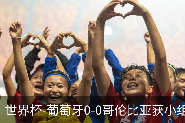 世界杯-葡萄牙0-0哥伦比亚获小组第2 将战克罗地亚
