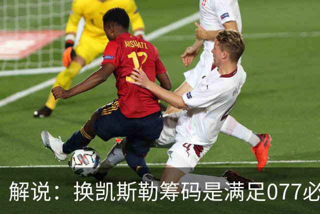 解说：换凯斯勒筹码是满足077必要代价 最大槽点是没送走烂合同
